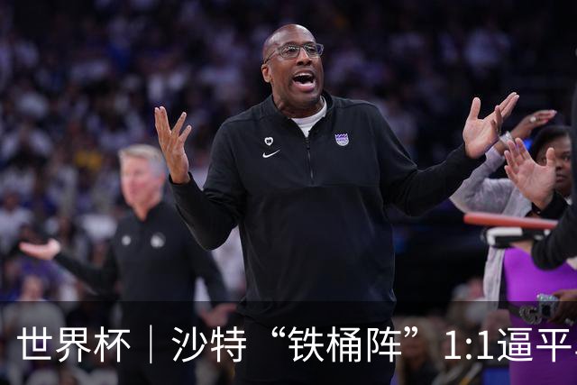 世界杯｜沙特“铁桶阵”1:1逼平乌拉圭